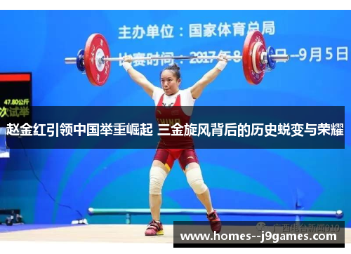 赵金红引领中国举重崛起 三金旋风背后的历史蜕变与荣耀