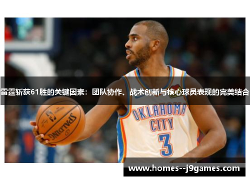 雷霆斩获61胜的关键因素:团队协作、战术创新与核心球员表现的完美结合 雷霆斩获61胜的关键因素:团队协作、战术创新与核心球员表现的完美结合