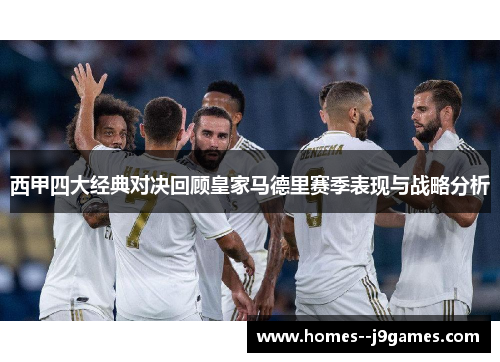 西甲四大经典对决回顾皇家马德里赛季表现与战略分析 西甲四大经典对决回顾皇家马德里赛季表现与战略分析