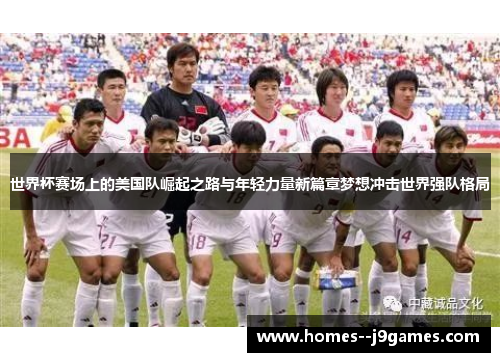 世界杯赛场上的美国队崛起之路与年轻力量新篇章梦想冲击世界强队格局