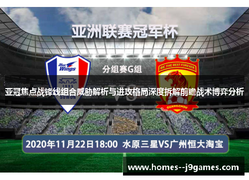 亚冠焦点战锋线组合威胁解析与进攻格局深度拆解前瞻战术博弈分析