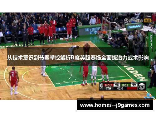 从技术意识到节奏掌控解析B席英超赛场全面统治力战术影响