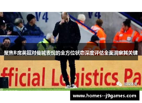聚焦B席英超对曼城表现的全方位状态深度评估全面洞察其关键 聚焦B席英超对曼城表现的全方位状态深度评估全面洞察其关键
