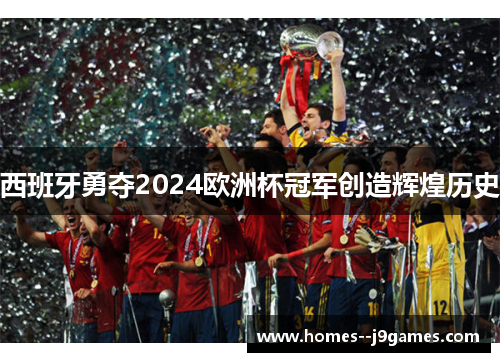 西班牙勇夺2024欧洲杯冠军创造辉煌历史